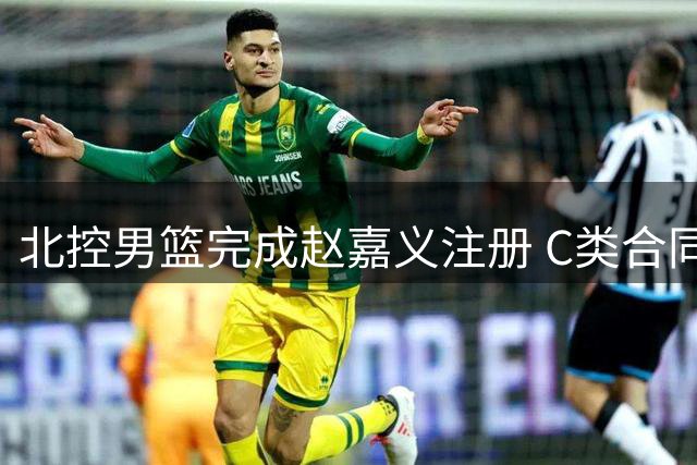 北控男篮完成赵嘉义注册 C类合同还剩两年